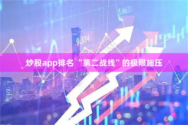 炒股app排名 “第二战线”的极限施压